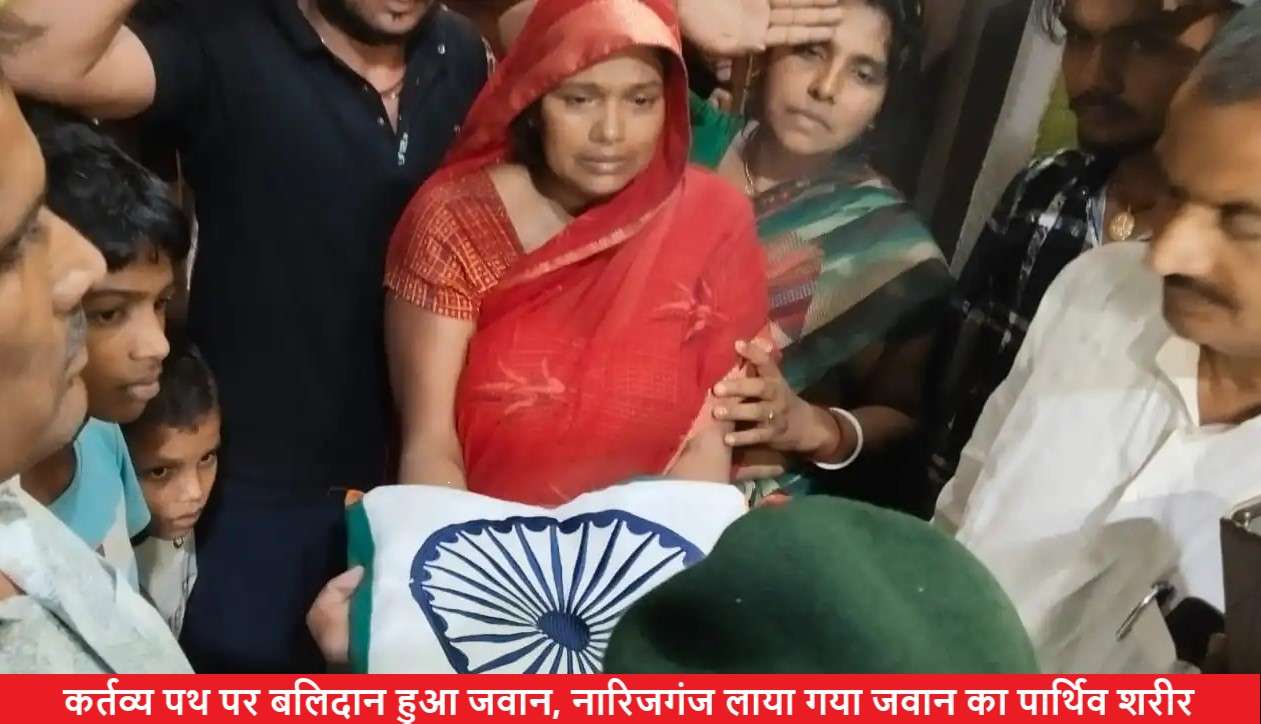 कर्तव्य पथ पर बलिदान हुआ जवान, नारिजगंज लाया गया जवान का पार्थिव शरीर